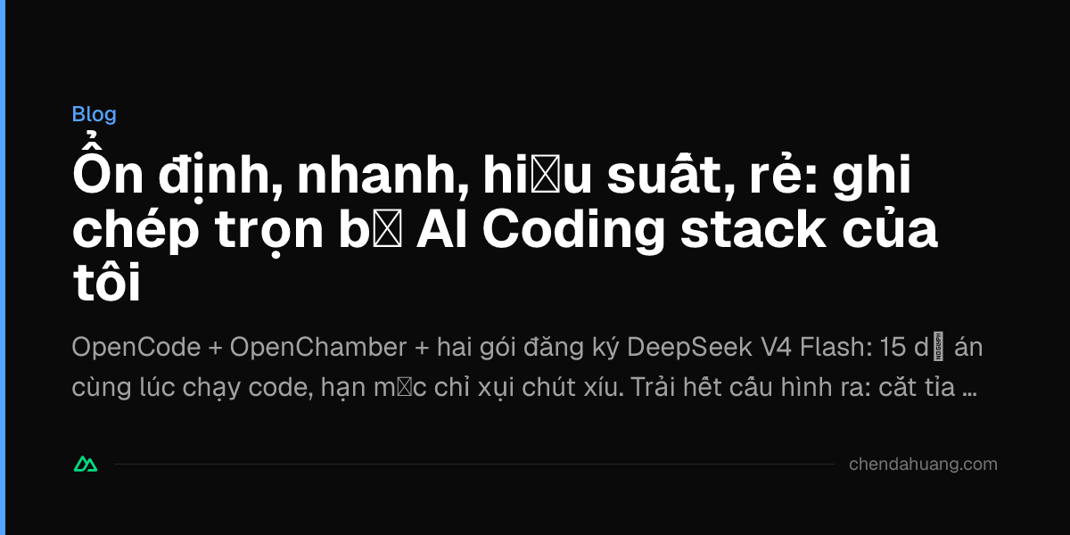 Ổn định, nhanh, hiệu suất, rẻ: ghi chép trọn bộ AI Coding stack của tôi