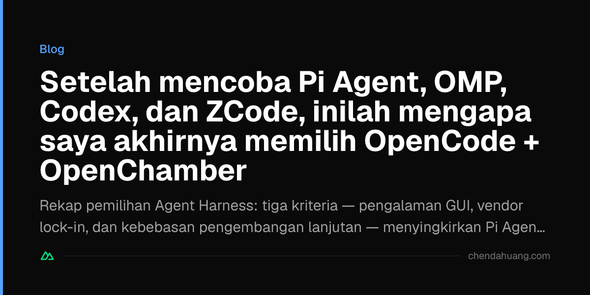 Setelah mencoba Pi Agent, OMP, Codex, dan ZCode, inilah mengapa saya akhirnya memilih OpenCode + OpenChamber