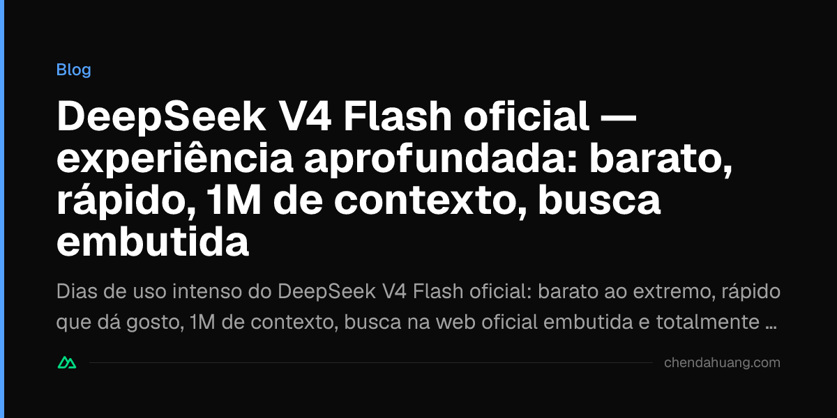 DeepSeek V4 Flash oficial — experiência aprofundada: barato, rápido, 1M de contexto, busca embutida