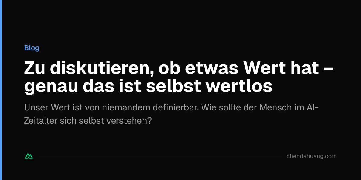 Zu diskutieren, ob etwas Wert hat – genau das ist selbst wertlos