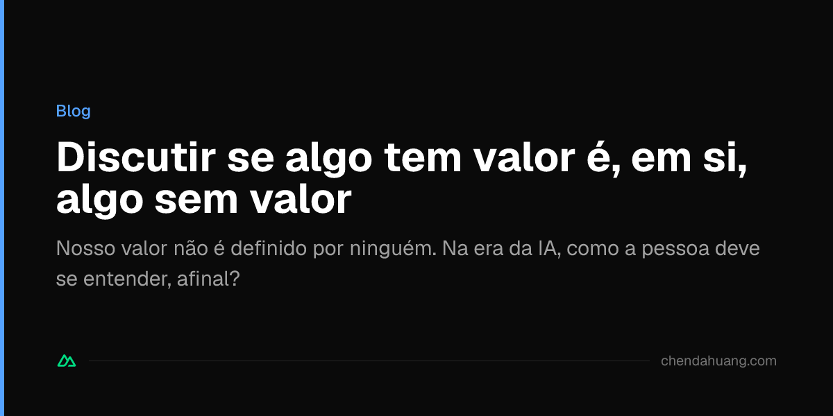 Discutir se algo tem valor é, em si, algo sem valor