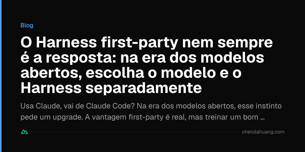 O Harness first-party nem sempre é a resposta: na era dos modelos abertos, escolha o modelo e o Harness separadamente