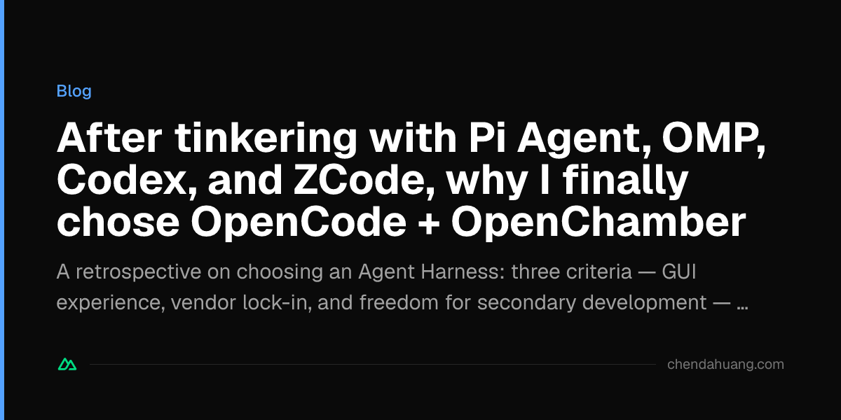 After tinkering with Pi Agent, OMP, Codex, and ZCode, why I finally chose OpenCode + OpenChamber