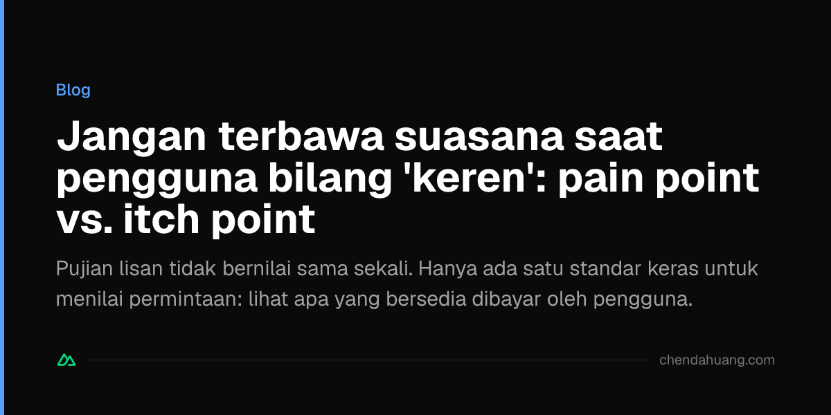 Jangan terbawa suasana saat pengguna bilang 'keren': pain point vs. itch point