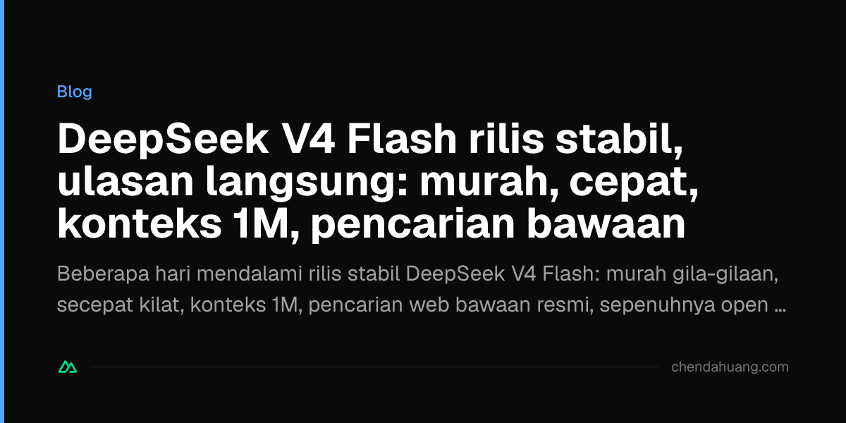 DeepSeek V4 Flash rilis stabil, ulasan langsung: murah, cepat, konteks 1M, pencarian bawaan