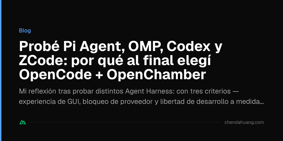 Probé Pi Agent, OMP, Codex y ZCode: por qué al final elegí OpenCode + OpenChamber