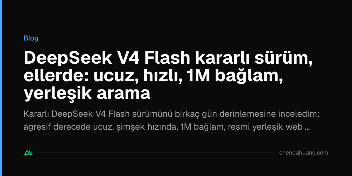DeepSeek V4 Flash kararlı sürüm, ellerde: ucuz, hızlı, 1M bağlam, yerleşik arama