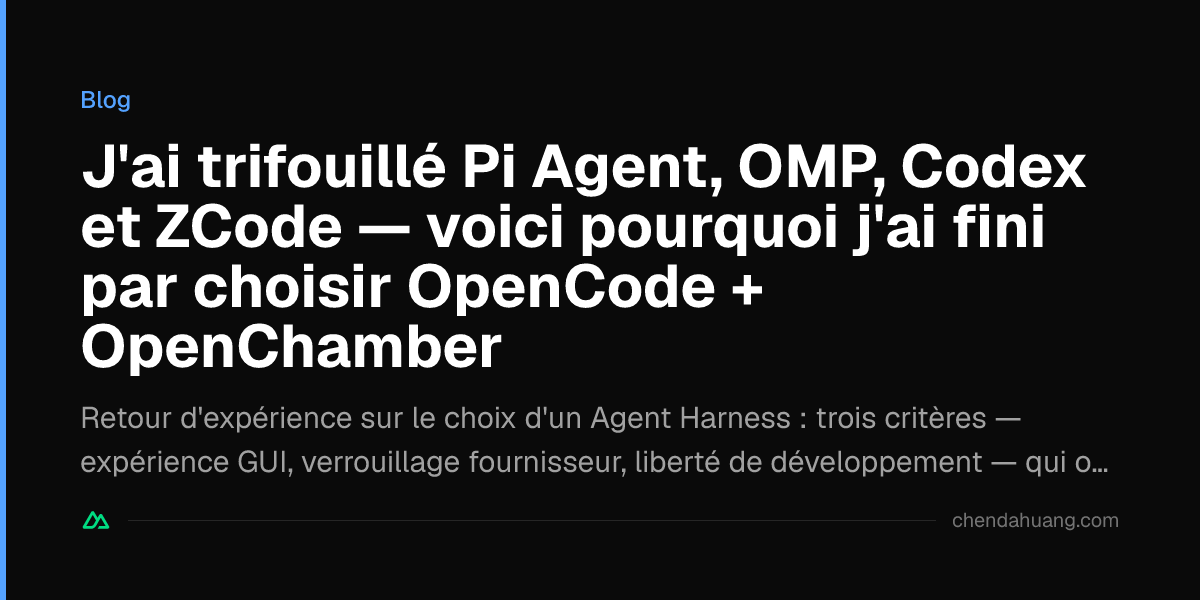 J'ai trifouillé Pi Agent, OMP, Codex et ZCode — voici pourquoi j'ai fini par choisir OpenCode + OpenChamber