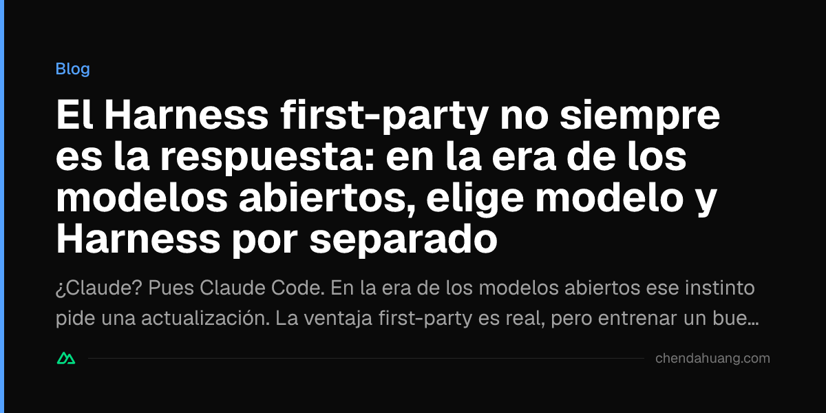El Harness first-party no siempre es la respuesta: en la era de los modelos abiertos, elige modelo y Harness por separado
