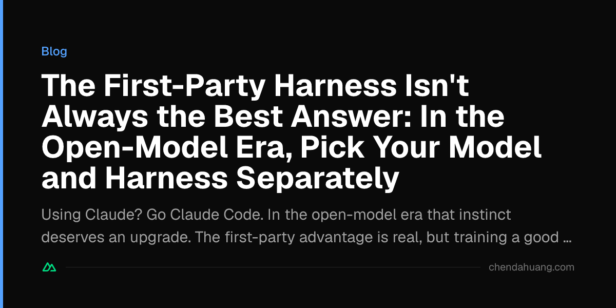 The First-Party Harness Isn't Always the Best Answer: In the Open-Model Era, Pick Your Model and Harness Separately