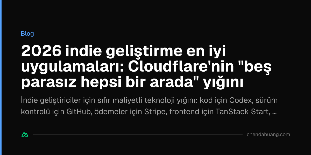 2026 indie geliştirme en iyi uygulamaları: Cloudflare'nin "beş parasız hepsi bir arada" yığını