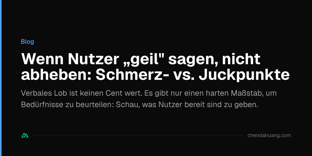 Wenn Nutzer „geil" sagen, nicht abheben: Schmerz- vs. Juckpunkte