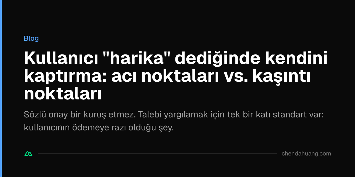 Kullanıcı "harika" dediğinde kendini kaptırma: acı noktaları vs. kaşıntı noktaları